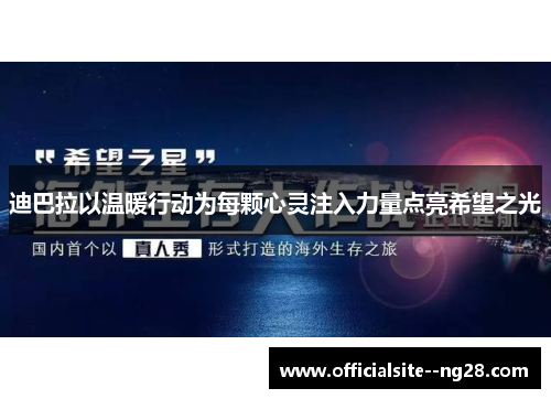 迪巴拉以温暖行动为每颗心灵注入力量点亮希望之光