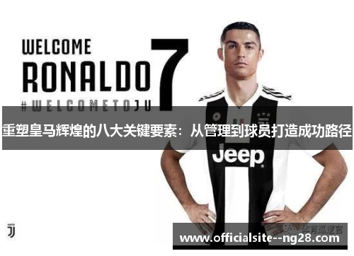 重塑皇马辉煌的八大关键要素：从管理到球员打造成功路径