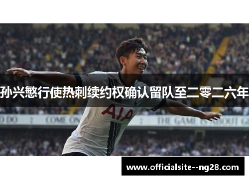 孙兴慜行使热刺续约权确认留队至二零二六年